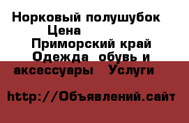 Норковый полушубок › Цена ­ 40 000 - Приморский край Одежда, обувь и аксессуары » Услуги   